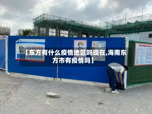 【东方有什么疫情地区吗现在,海南东方市有疫情吗】