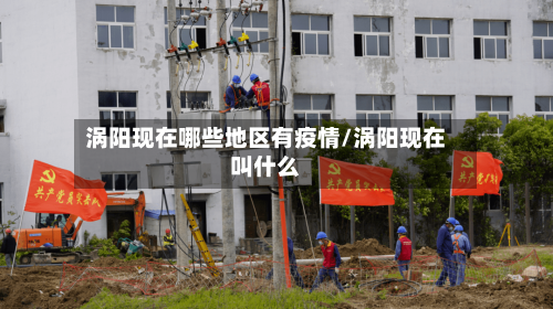 涡阳现在哪些地区有疫情/涡阳现在叫什么