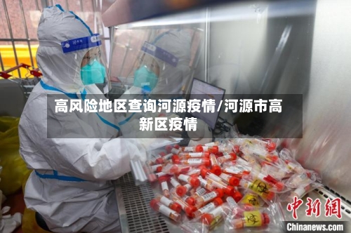 高风险地区查询河源疫情/河源市高新区疫情