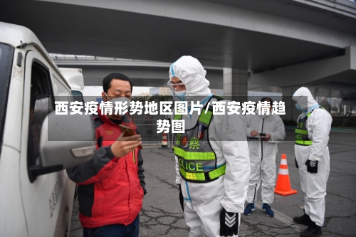 西安疫情形势地区图片/西安疫情趋势图-第3张图片