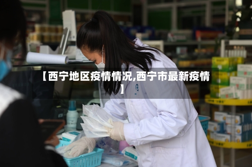 【西宁地区疫情情况,西宁市最新疫情】-第2张图片