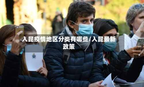 入昆疫情地区分类有哪些/入昆最新政策