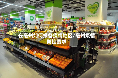 在亳州如何报备疫情地区/亳州疫情防控要求-第3张图片