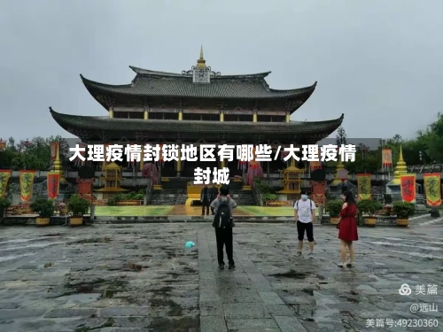 大理疫情封锁地区有哪些/大理疫情封城