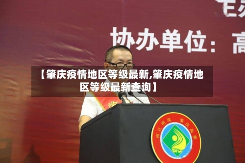 【肇庆疫情地区等级最新,肇庆疫情地区等级最新查询】