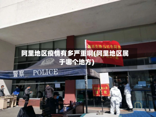 阿里地区疫情有多严重啊(阿里地区属于哪个地方)
