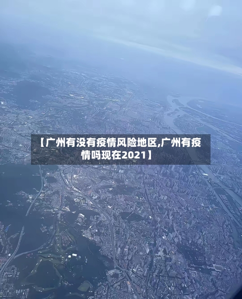【广州有没有疫情风险地区,广州有疫情吗现在2021】