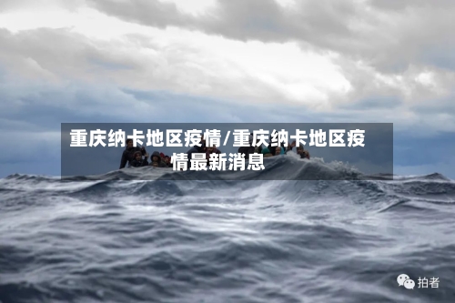 重庆纳卡地区疫情/重庆纳卡地区疫情最新消息-第2张图片