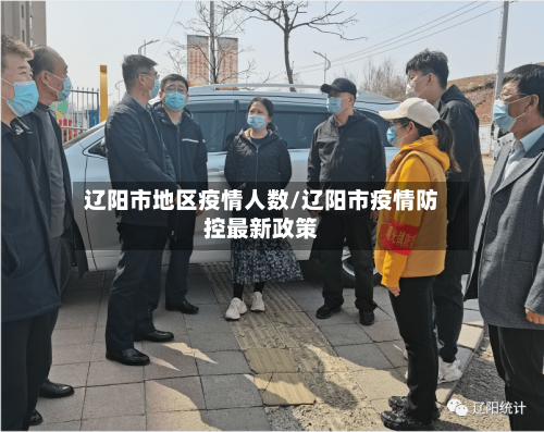 辽阳市地区疫情人数/辽阳市疫情防控最新政策-第3张图片