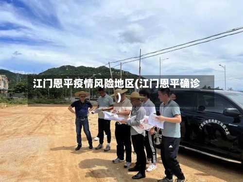 江门恩平疫情风险地区(江门恩平确诊)-第3张图片
