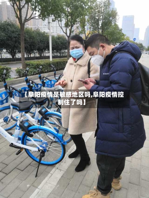 【阜阳疫情是敏感地区吗,阜阳疫情控制住了吗】-第3张图片