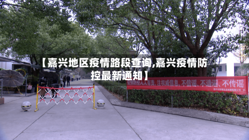 【嘉兴地区疫情路段查询,嘉兴疫情防控最新通知】-第3张图片