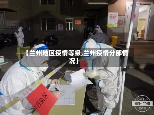 【兰州地区疫情等级,兰州疫情分部情况】