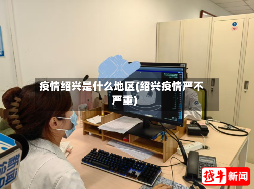 疫情绍兴是什么地区(绍兴疫情严不严重)