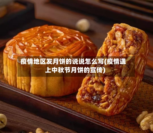 疫情地区发月饼的说说怎么写(疫情遇上中秋节月饼的宣传)