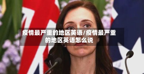 疫情最严重的地区英语/疫情最严重的地区英语怎么说-第2张图片