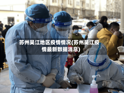 苏州吴江地区疫情情况(苏州吴江疫情最新数据消息)