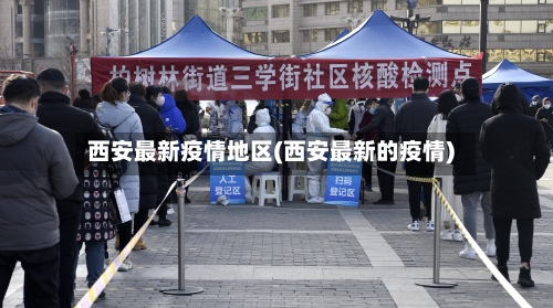 西安最新疫情地区(西安最新的疫情)-第2张图片