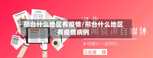 邢台什么地区有疫情/邢台什么地区有疫情病例-第3张图片