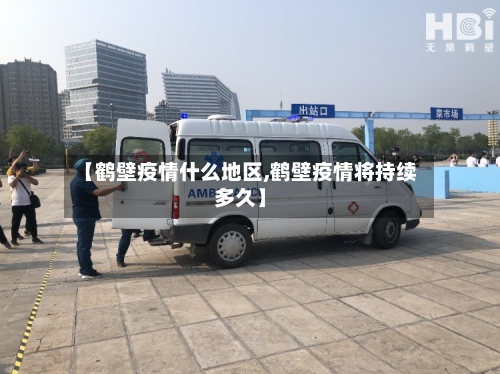 【鹤壁疫情什么地区,鹤壁疫情将持续多久】-第2张图片