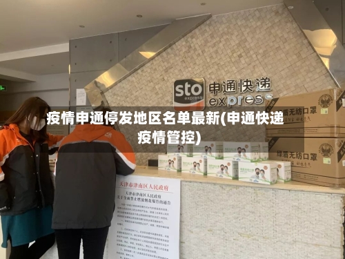 疫情申通停发地区名单最新(申通快递疫情管控)-第2张图片
