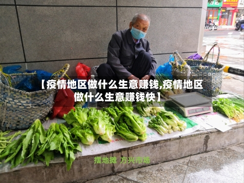 【疫情地区做什么生意赚钱,疫情地区做什么生意赚钱快】-第2张图片