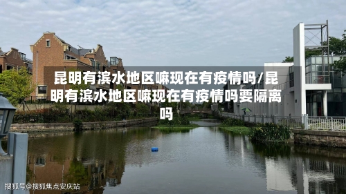 昆明有滨水地区嘛现在有疫情吗/昆明有滨水地区嘛现在有疫情吗要隔离吗-第2张图片