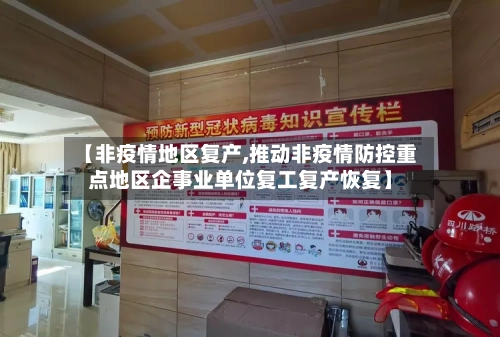 【非疫情地区复产,推动非疫情防控重点地区企事业单位复工复产恢复】