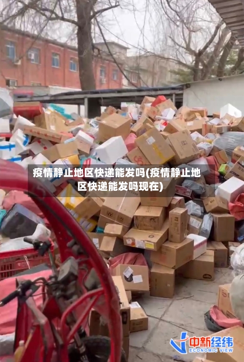 疫情静止地区快递能发吗(疫情静止地区快递能发吗现在)