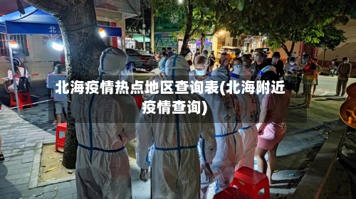 北海疫情热点地区查询表(北海附近疫情查询)-第3张图片