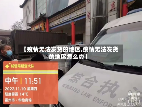 【疫情无法发货的地区,疫情无法发货的地区怎么办】