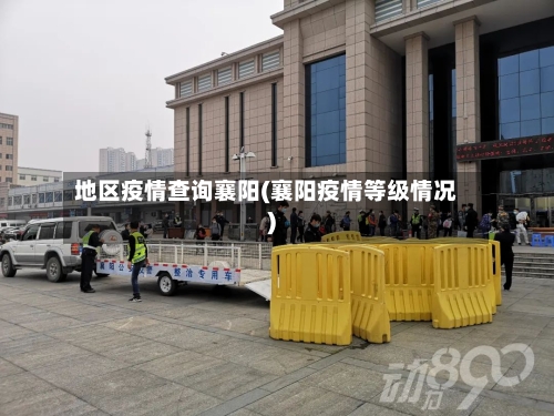 地区疫情查询襄阳(襄阳疫情等级情况)