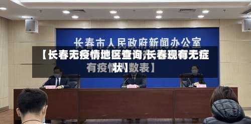 【长春无疫情地区查询,长春现有无症状】