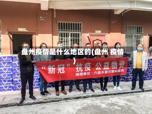 盘州疫情是什么地区的(盘州 疫情)-第2张图片