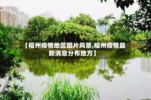 【福州疫情地区图片风景,福州疫情最新消息分布地方】-第2张图片