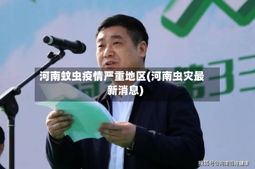 河南蚊虫疫情严重地区(河南虫灾最新消息)-第2张图片