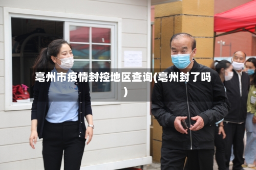 亳州市疫情封控地区查询(亳州封了吗)
